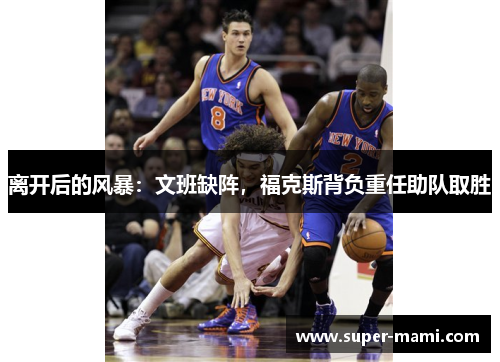 离开后的风暴：文班缺阵，福克斯背负重任助队取胜